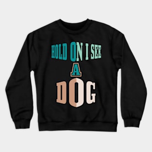 Hold On I See A Dog Crewneck Sweatshirt